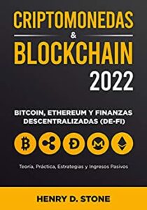Blockchain y Criptomonedas 2022: Bitcoin, Ethereum y Finanzas Descentralizadas (De-Fi): Teoría, Práctica, Estrategias y Ingresos Pasivos