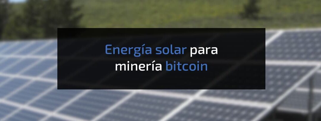 Es Rentable el Uso de Paneles Solares para Minar Bitcoins