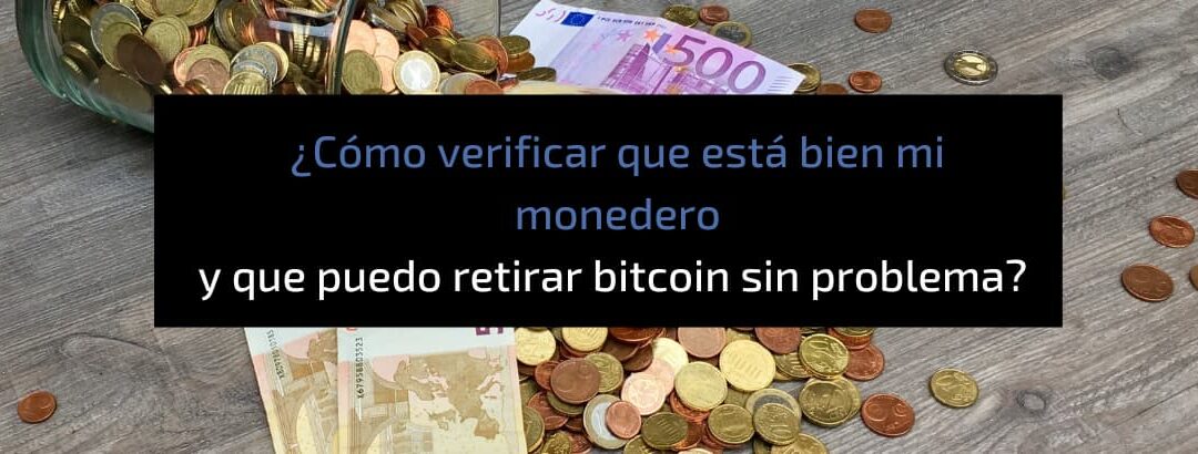 Cómo verificar que mi monedero está bien y que podré retirar mis Bitcoin