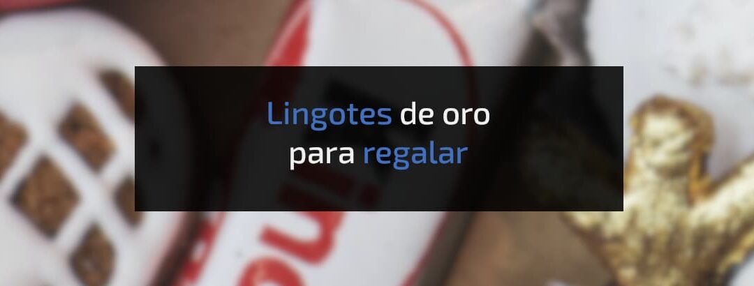 ¿Lingotes de oro para regalar?
