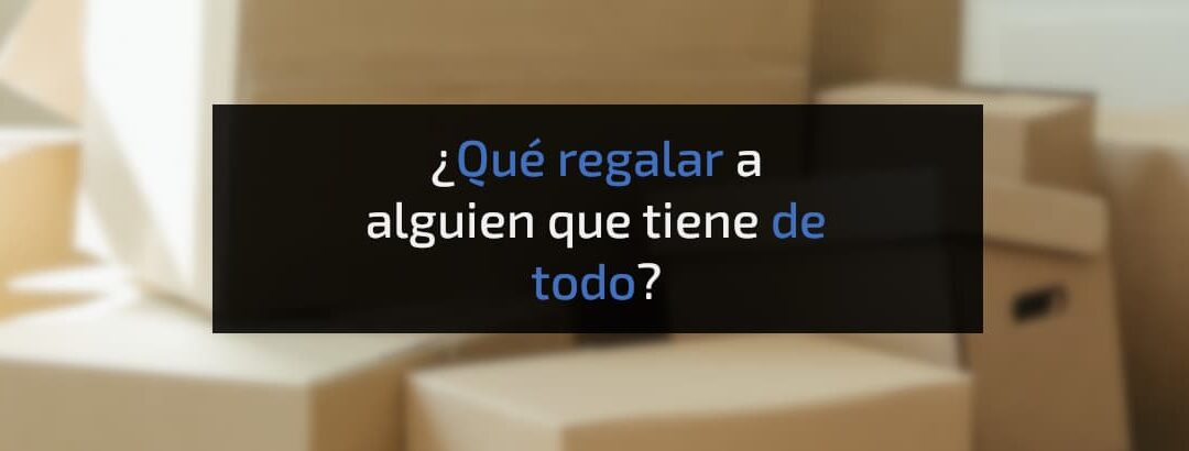 ¿Qué le regalo a alguien que tiene de todo?