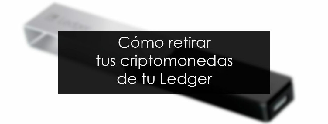 Cómo Retirar tus Criptomonedas de tu Ledger