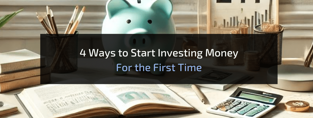 4 Ways to Start Investing Money for the First Time