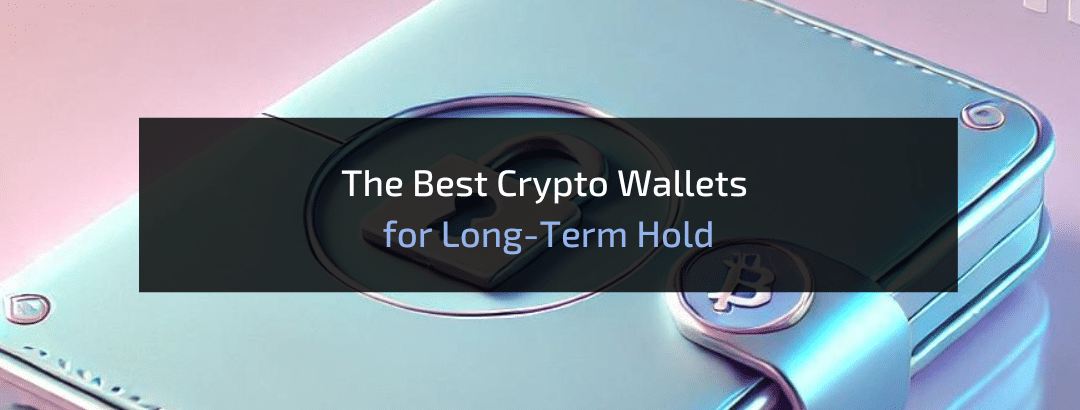 The Best Crypto Wallets for Long Term Hold 2024