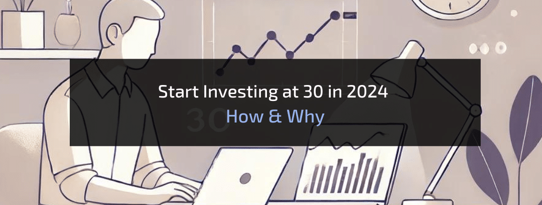 Start Investing at 30 in 2024: HOW AND WHY