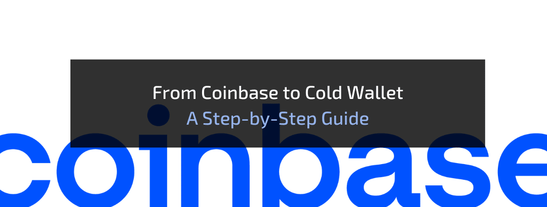 From Coinbase to Cold Wallet: A Step by Step Guide