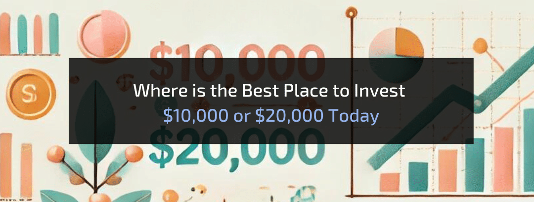 Where is the Best Place to Invest $10,000 or $20,000 Today