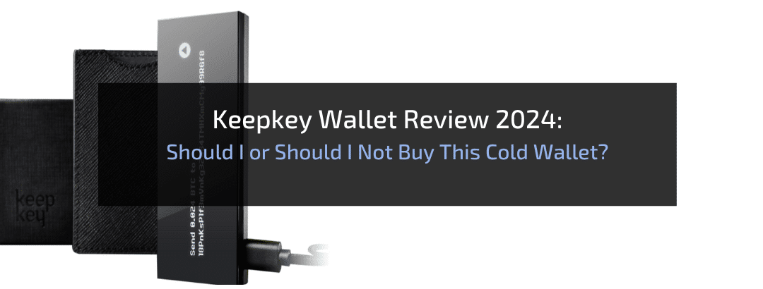 Keepkey Wallet Review 2024: Should I or Should I Not Buy This Cold Wallet?