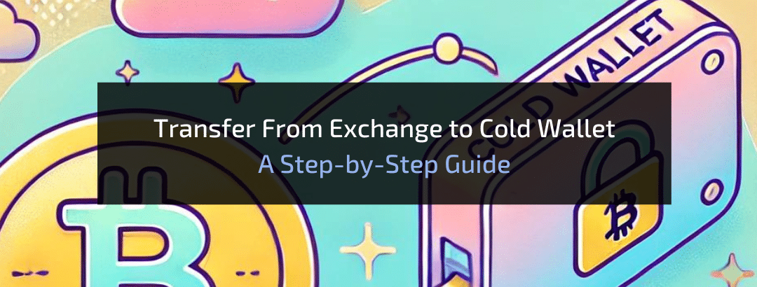 Transfer From Exchange to Cold Wallet: Step-by-Step Guide