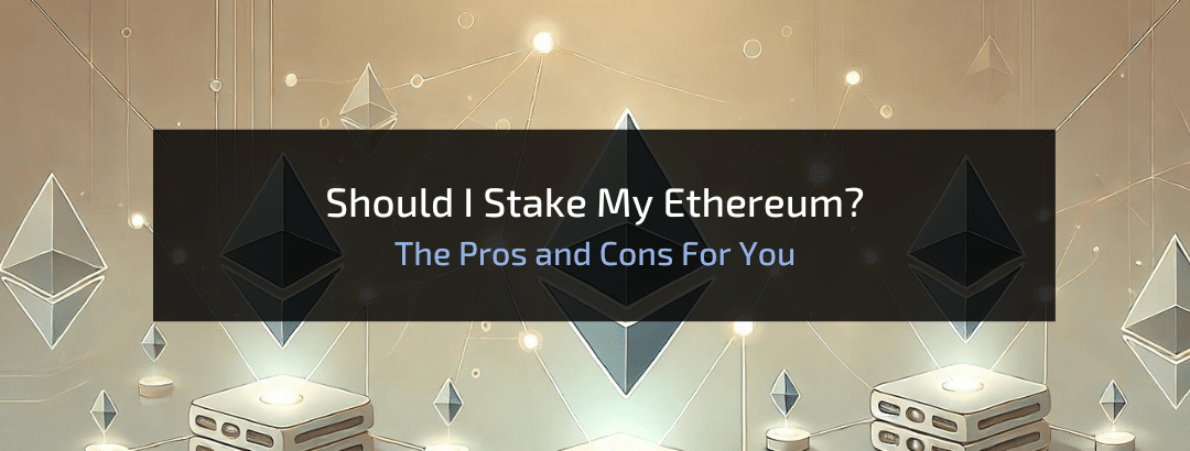 Should I Stake My Ethereum? The Pros and Cons For You