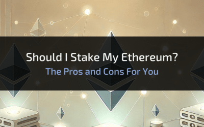 Should I Stake My Ethereum? The Pros and Cons For You