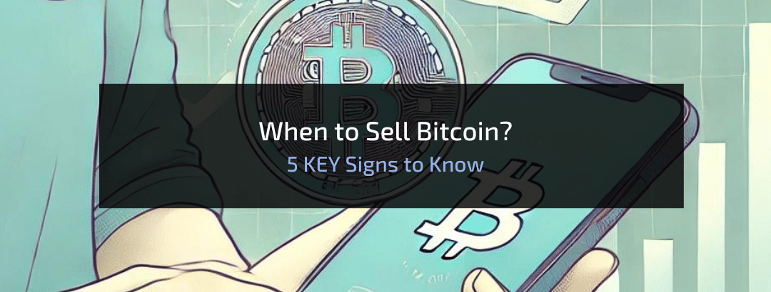 When to Sell Bitcoin? 5 Key Signs to Know