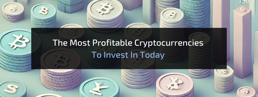 The Most Profitable Cryptocurrencies To Invest In Today