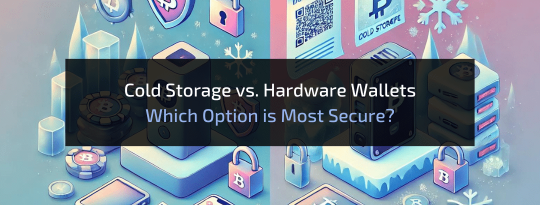 Cold Storage VS. Hardware Wallets: Which Option is Most Secure?