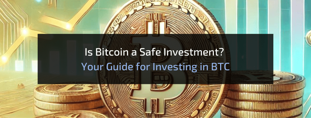 Is Bitcoin a Safe Investment? Your Guide for Investing in BTC