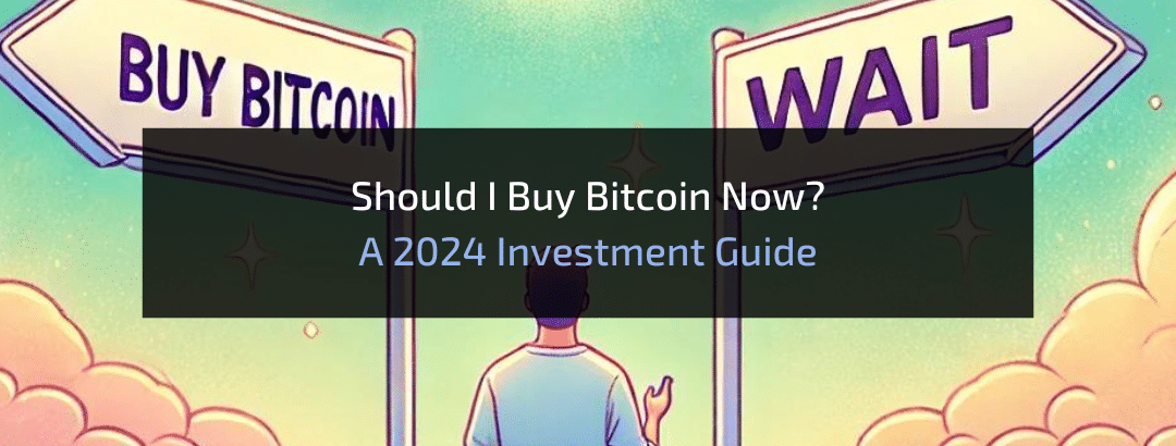 Should I Buy Bitcoin Now? A 2024 Investment Guide