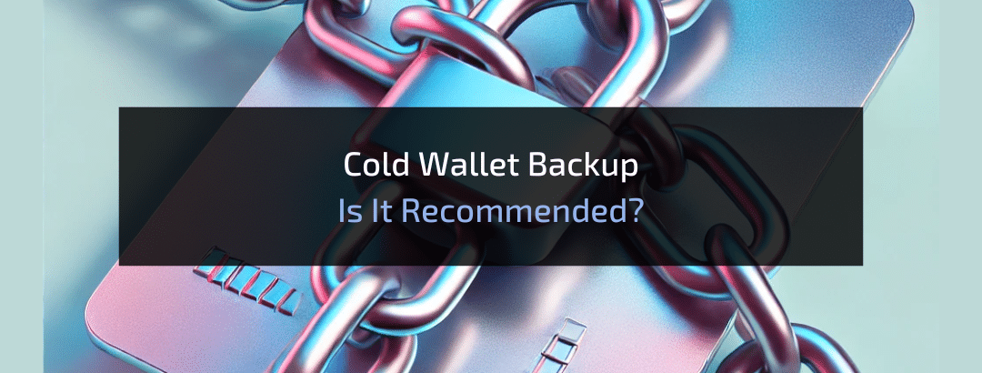 Cold Wallet Backup: Is It Recommended?