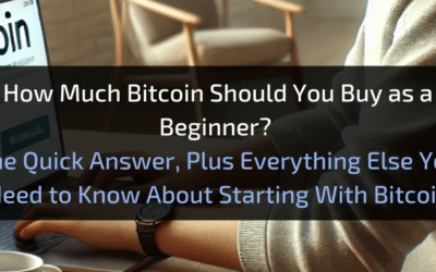 How Much Bitcoin Should You Buy as a Beginner?  The Quick Answer, Plus Everything Else You Need to Know About Starting With Bitcoin