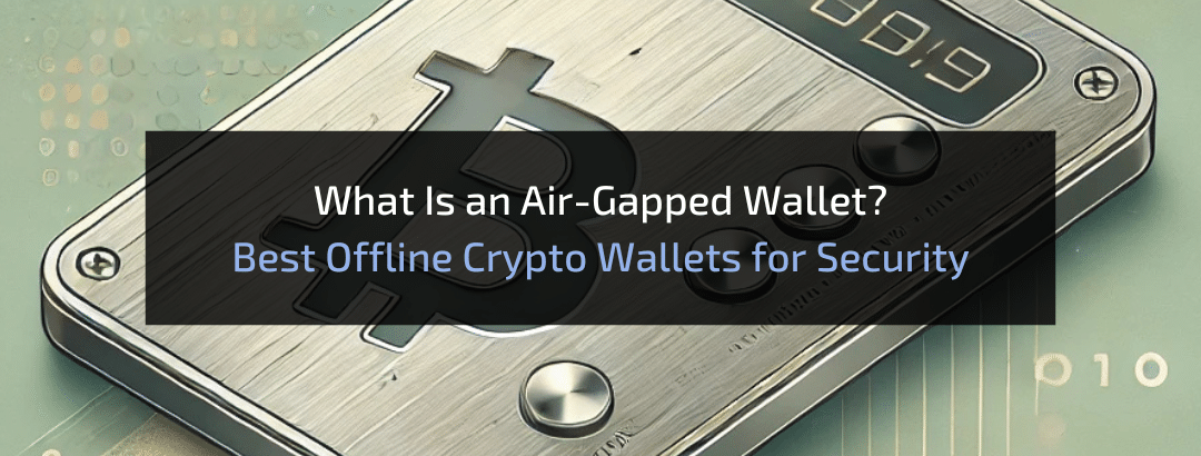 What Is an Air-Gapped Wallet? Best Offline Crypto Wallets for Security