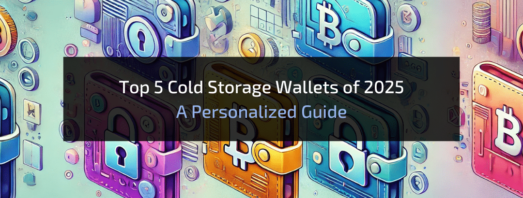 5 Top Cold Storage Wallets of 2025: A Personalized Guide