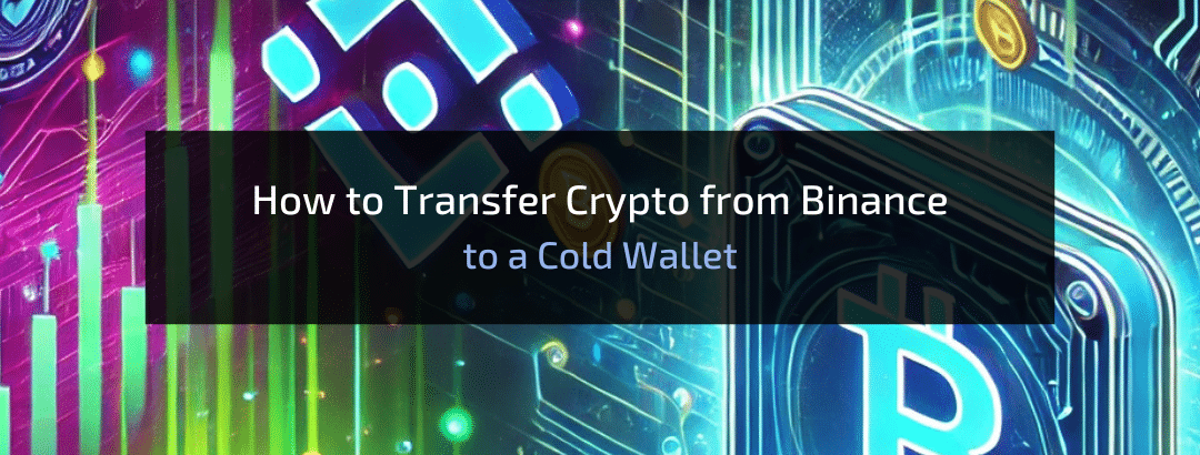 How to Transfer Crypto from Binance to a Cold Wallet