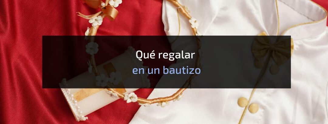 ¿Qué regalar en un bautizo? 25 ideas útiles y originales